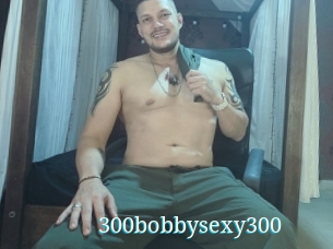 300bobbysexy300