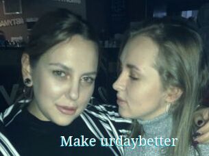 Make_urdaybetter