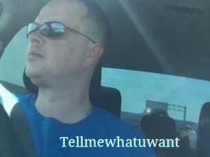 Tellmewhatuwant