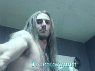 Touchtoomuch
